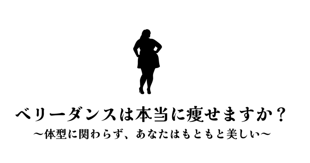 ベリーダンスで本当にやせますか？～体型に関わらず、あなたはもともと美しい～